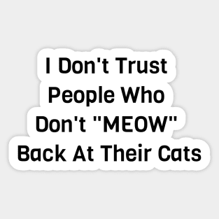 I Don't Trust People Who Don't Meow Back At Their Cats Sticker